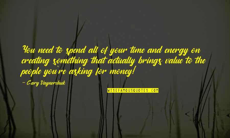 Creating Value Quotes By Gary Vaynerchuk: You need to spend all of your time Creating Value Quotes By Gary Vaynerchuk: You need to spend all of your time