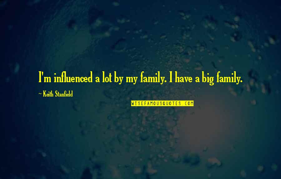 Creating Value Quotes By Keith Stanfield: I'm influenced a lot by my family. I