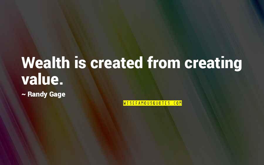 Creating Value Quotes By Randy Gage: Wealth is created from creating value.