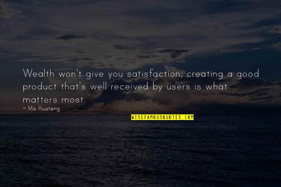 Creating Wealth Quotes By Ma Huateng: Wealth won't give you satisfaction; creating a good