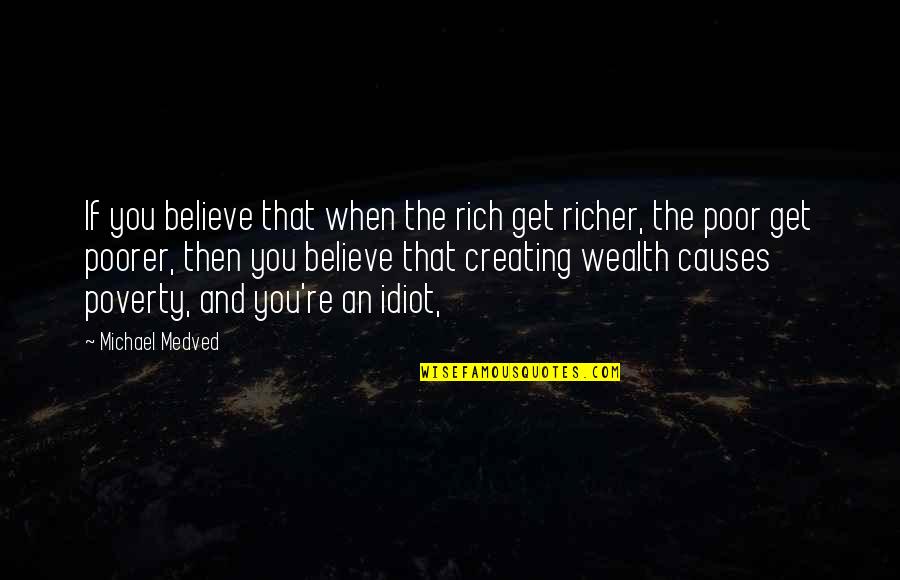 Creating Wealth Quotes By Michael Medved: If you believe that when the rich get