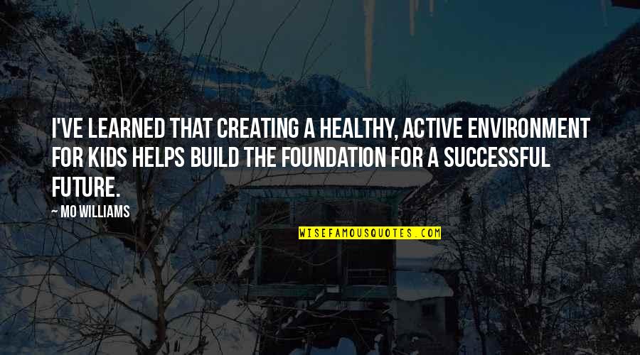 Creating Your Future Quotes By Mo Williams: I've learned that creating a healthy, active environment