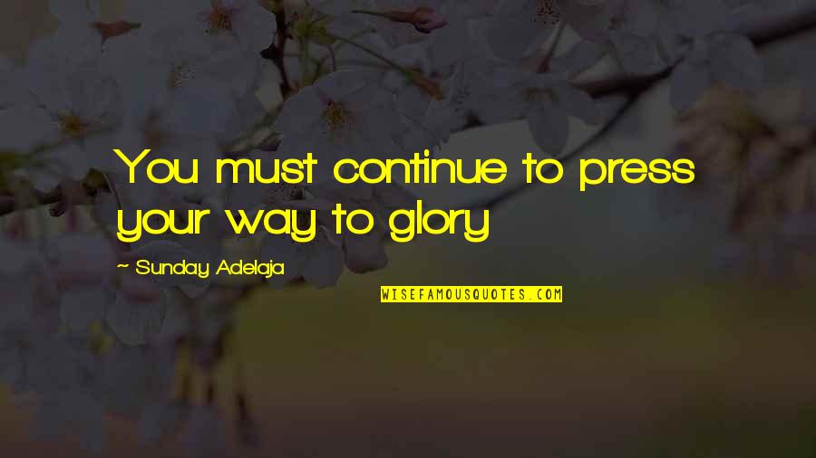 Creating Your Own Destiny Quotes By Sunday Adelaja: You must continue to press your way to