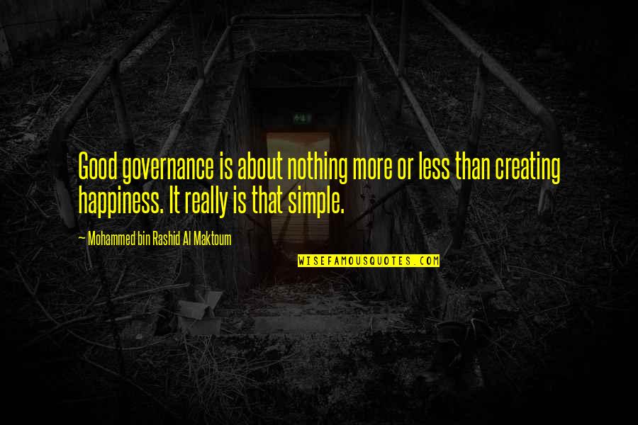 Creating Your Own Happiness Quotes By Mohammed Bin Rashid Al Maktoum: Good governance is about nothing more or less