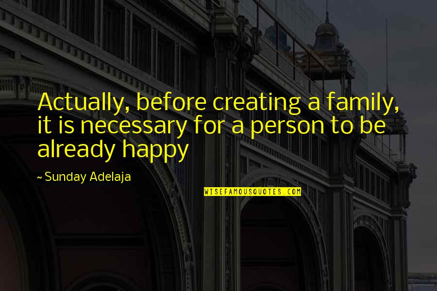Creating Your Own Happiness Quotes By Sunday Adelaja: Actually, before creating a family, it is necessary