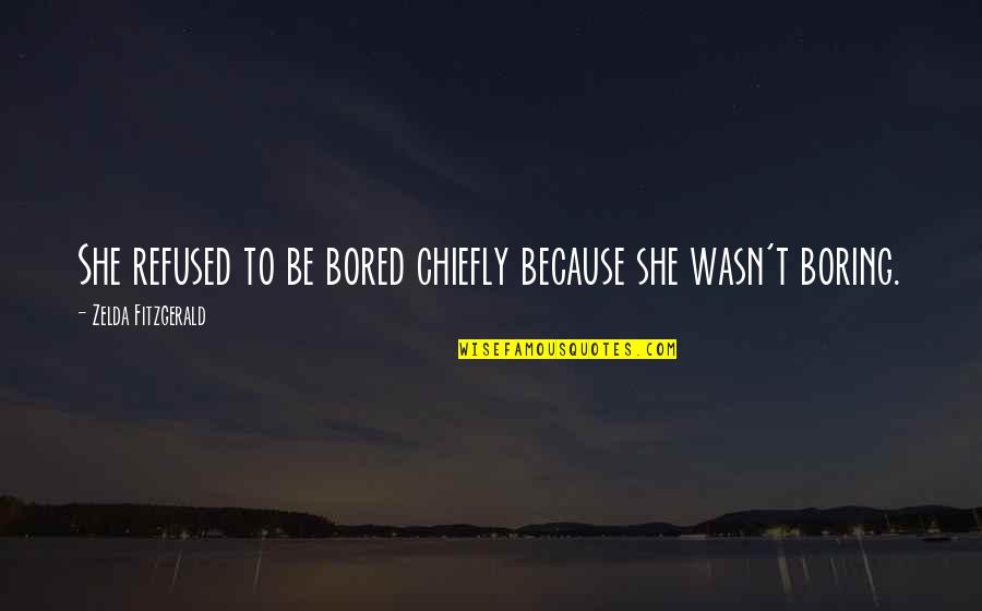 Creating Your Own Happiness Quotes By Zelda Fitzgerald: She refused to be bored chiefly because she