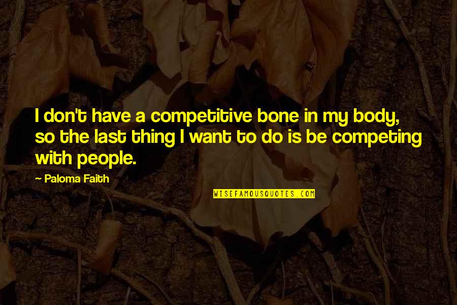 Creating Your Own Path Quotes By Paloma Faith: I don't have a competitive bone in my