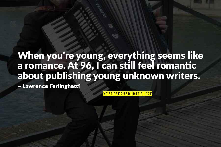 Creating Your Own Problems Quotes By Lawrence Ferlinghetti: When you're young, everything seems like a romance.