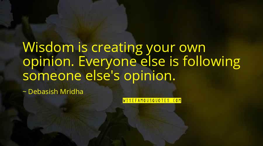 Creating Your Own Quotes By Debasish Mridha: Wisdom is creating your own opinion. Everyone else Creating Your Own Quotes By Debasish Mridha: Wisdom is creating your own opinion. Everyone else