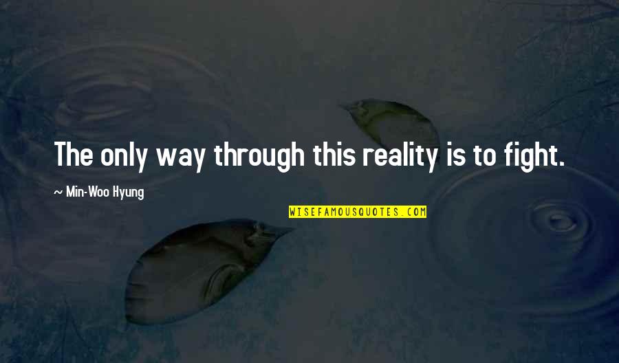 Creating Your Own Sunshine Quotes By Min-Woo Hyung: The only way through this reality is to Creating Your Own Sunshine Quotes By Min-Woo Hyung: The only way through this reality is to