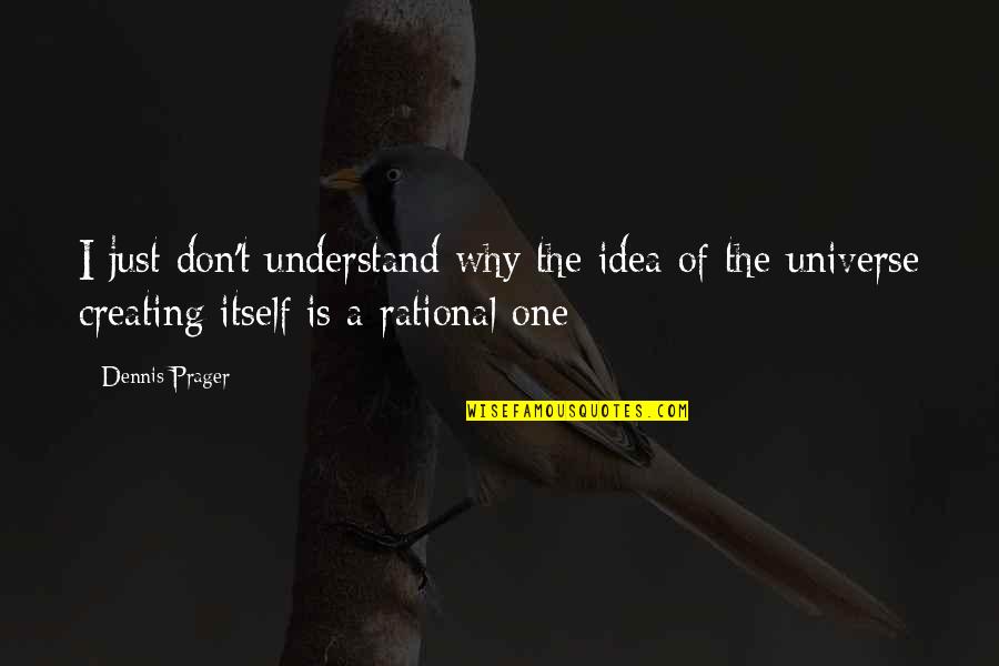 Creating Your Own Universe Quotes By Dennis Prager: I just don't understand why the idea of