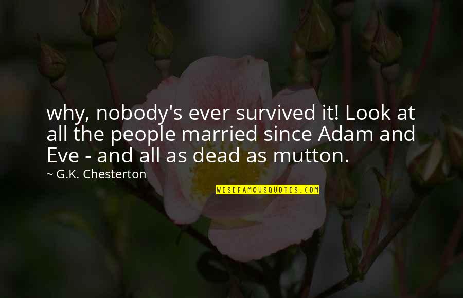Creating Your Own Universe Quotes By G.K. Chesterton: why, nobody's ever survived it! Look at all