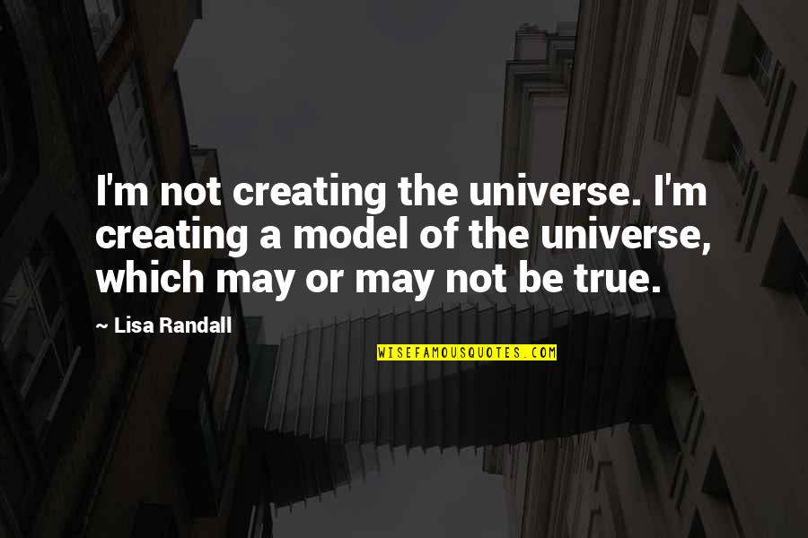 Creating Your Own Universe Quotes By Lisa Randall: I'm not creating the universe. I'm creating a