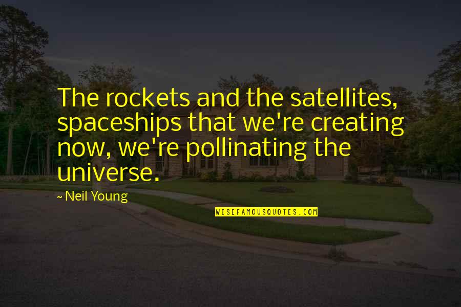 Creating Your Own Universe Quotes By Neil Young: The rockets and the satellites, spaceships that we're