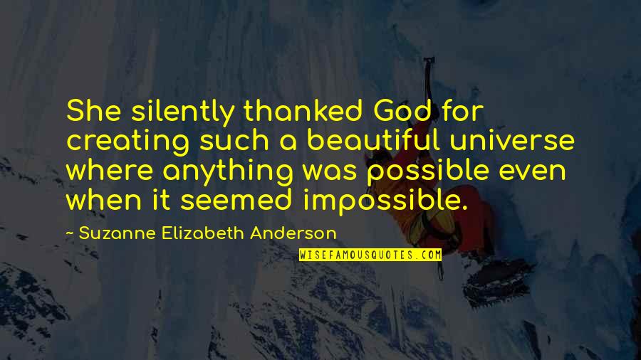 Creating Your Own Universe Quotes By Suzanne Elizabeth Anderson: She silently thanked God for creating such a