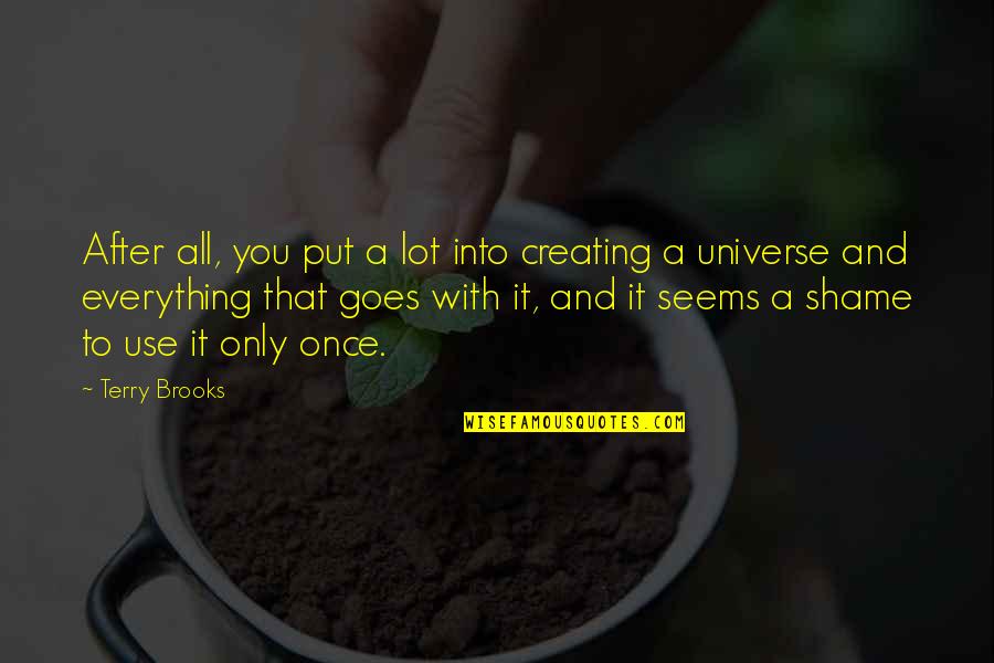 Creating Your Own Universe Quotes By Terry Brooks: After all, you put a lot into creating