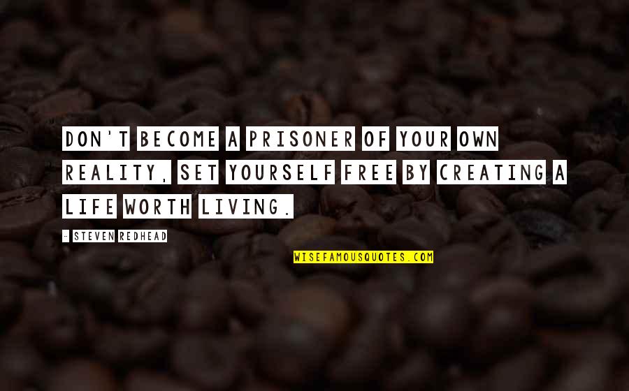 Creating Your Reality Quotes By Steven Redhead: Don't become a prisoner of your own reality, Creating Your Reality Quotes By Steven Redhead: Don't become a prisoner of your own reality,