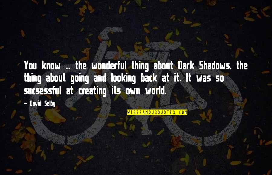 Creating Your World Quotes By David Selby: You know ... the wonderful thing about Dark