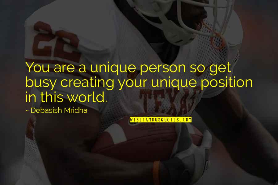 Creating Your World Quotes By Debasish Mridha: You are a unique person so get busy