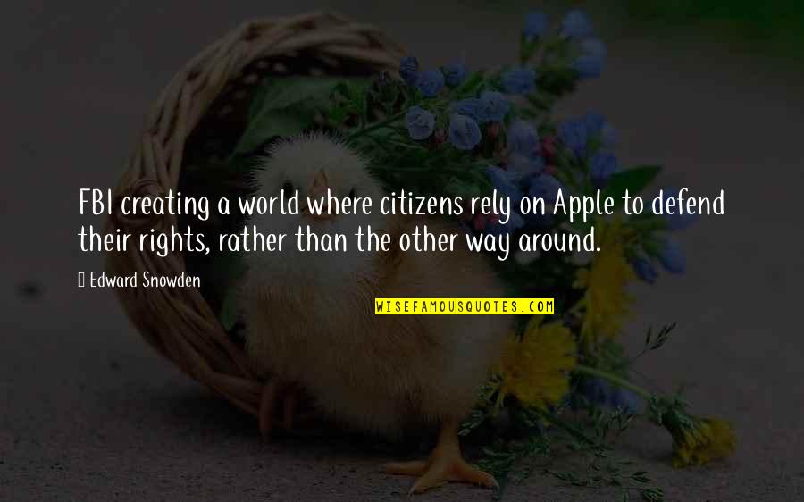 Creating Your World Quotes By Edward Snowden: FBI creating a world where citizens rely on