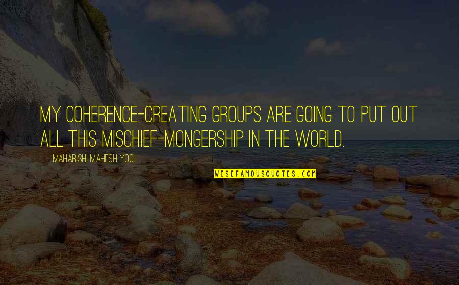 Creating Your World Quotes By Maharishi Mahesh Yogi: My coherence-creating groups are going to put out