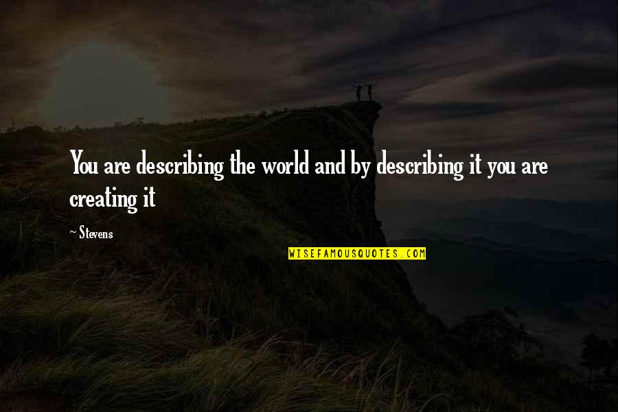 Creating Your World Quotes By Stevens: You are describing the world and by describing