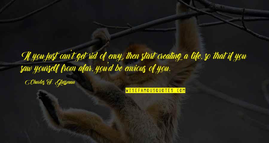 Creating Yourself In Life Quotes By Charles F. Glassman: If you just can't get rid of envy,