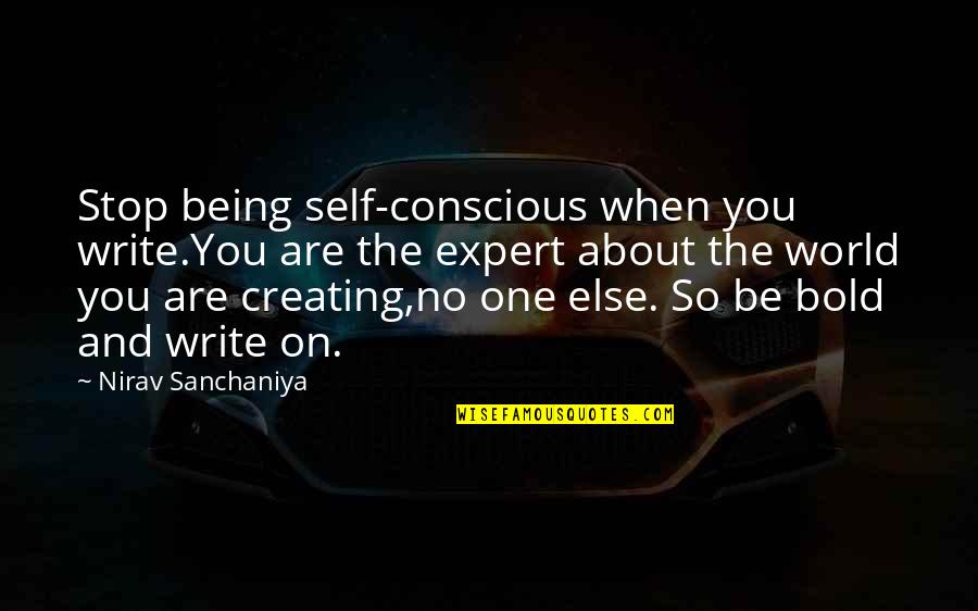 Creating Yourself In Life Quotes By Nirav Sanchaniya: Stop being self-conscious when you write.You are the