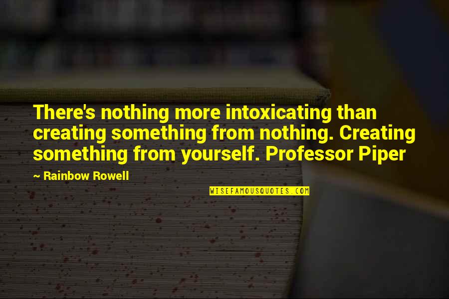 Creating Yourself In Life Quotes By Rainbow Rowell: There's nothing more intoxicating than creating something from