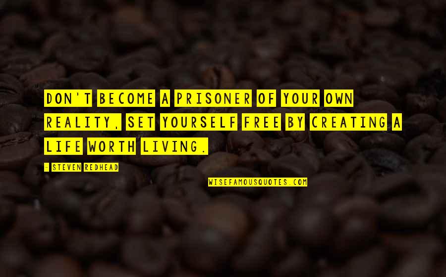 Creating Yourself In Life Quotes By Steven Redhead: Don't become a prisoner of your own reality,