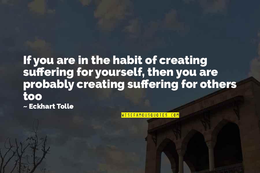 Creating Yourself Quotes By Eckhart Tolle: If you are in the habit of creating