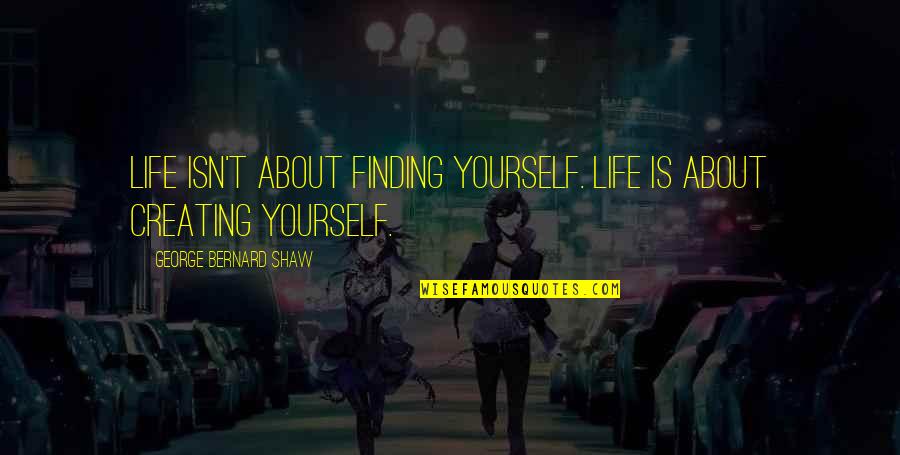 Creating Yourself Quotes By George Bernard Shaw: Life isn't about finding yourself. Life is about