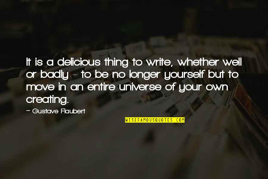 Creating Yourself Quotes By Gustave Flaubert: It is a delicious thing to write, whether