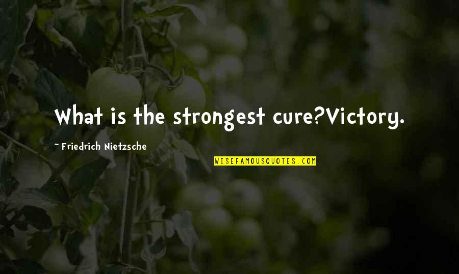 Creatingnot Quotes By Friedrich Nietzsche: What is the strongest cure?Victory.