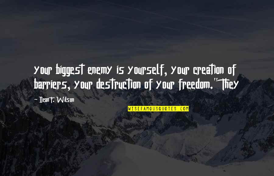 Creation And Destruction Quotes By Dean F. Wilson: your biggest enemy is yourself, your creation of
