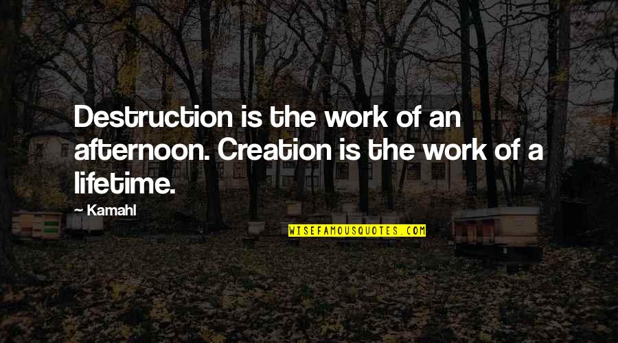 Creation And Destruction Quotes By Kamahl: Destruction is the work of an afternoon. Creation
