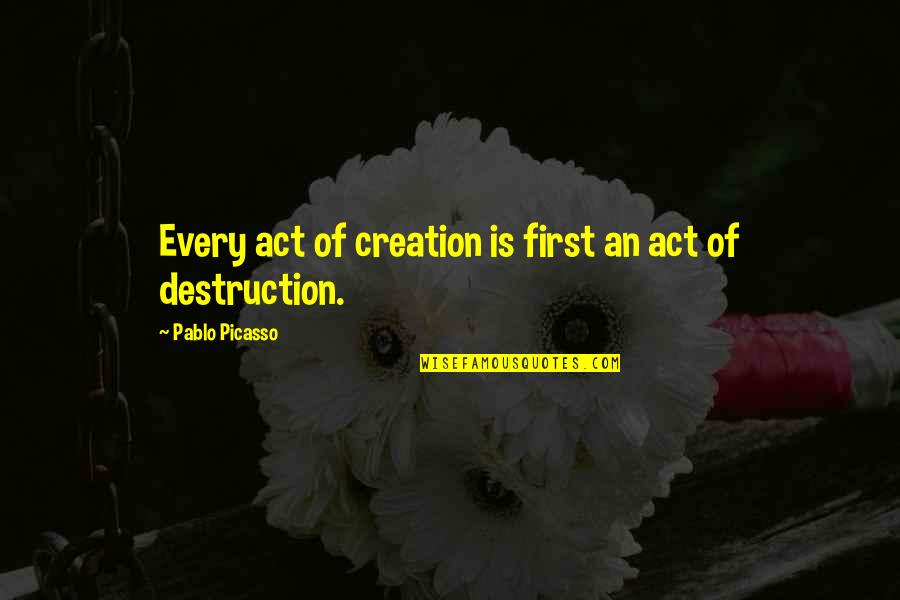 Creation And Destruction Quotes By Pablo Picasso: Every act of creation is first an act