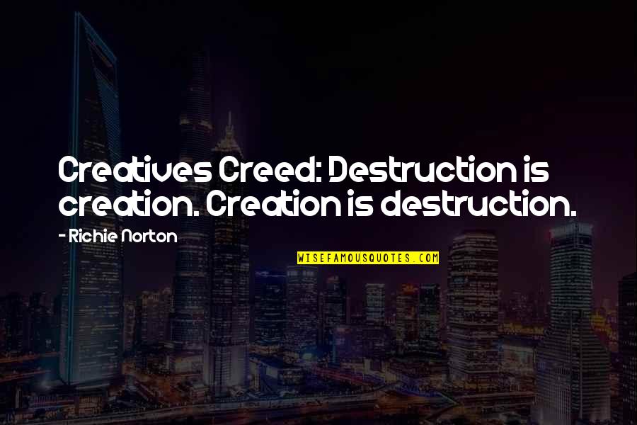 Creation And Destruction Quotes By Richie Norton: Creatives Creed: Destruction is creation. Creation is destruction.