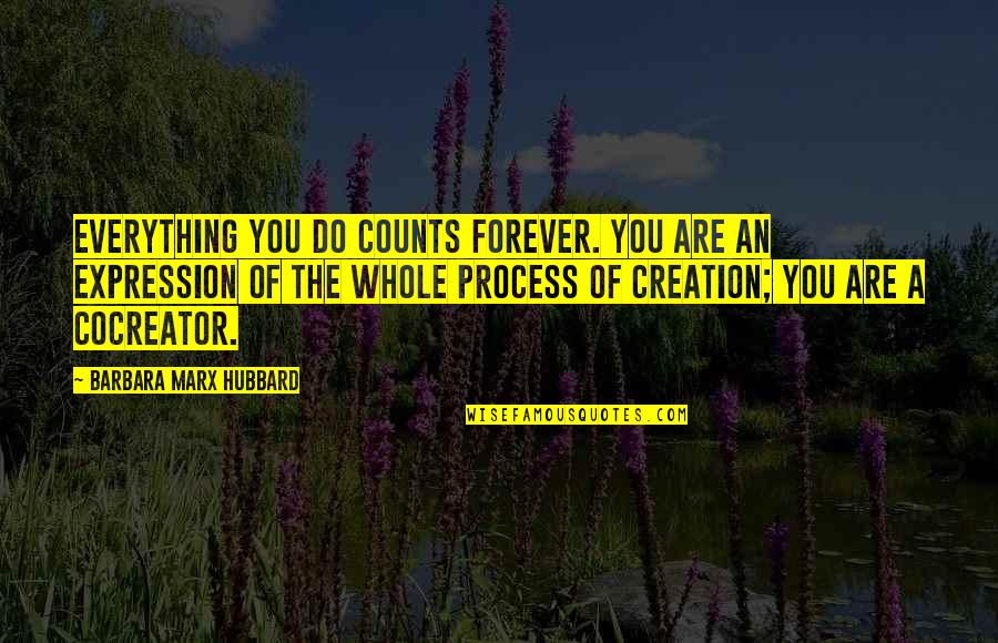Creation And Evolution Quotes By Barbara Marx Hubbard: Everything you do counts forever. You are an