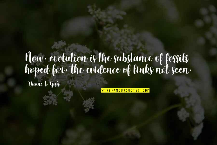 Creation And Evolution Quotes By Duane T. Gish: Now, evolution is the substance of fossils hoped
