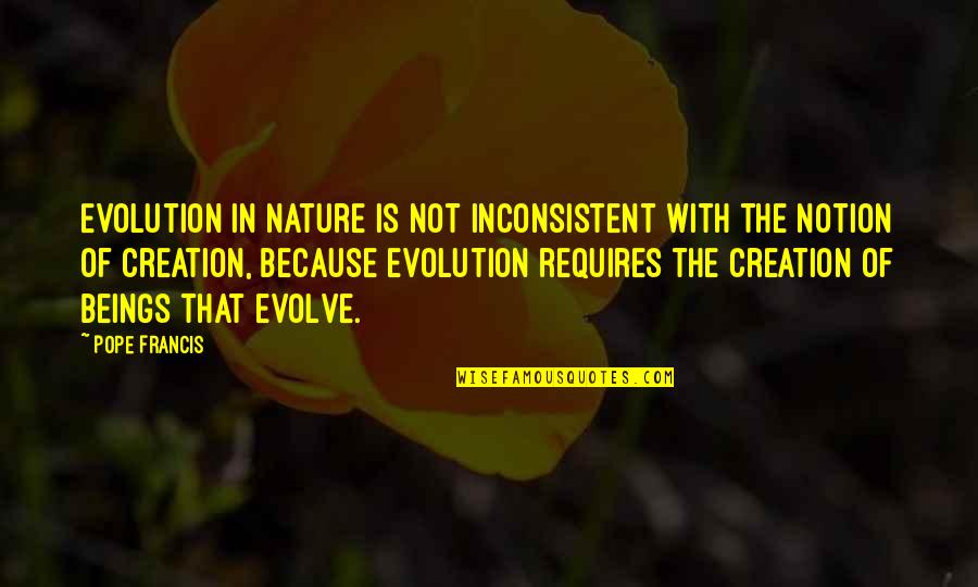 Creation And Evolution Quotes By Pope Francis: Evolution in nature is not inconsistent with the