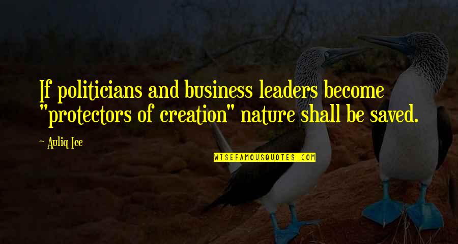 Creation And Nature Quotes By Auliq Ice: If politicians and business leaders become "protectors of