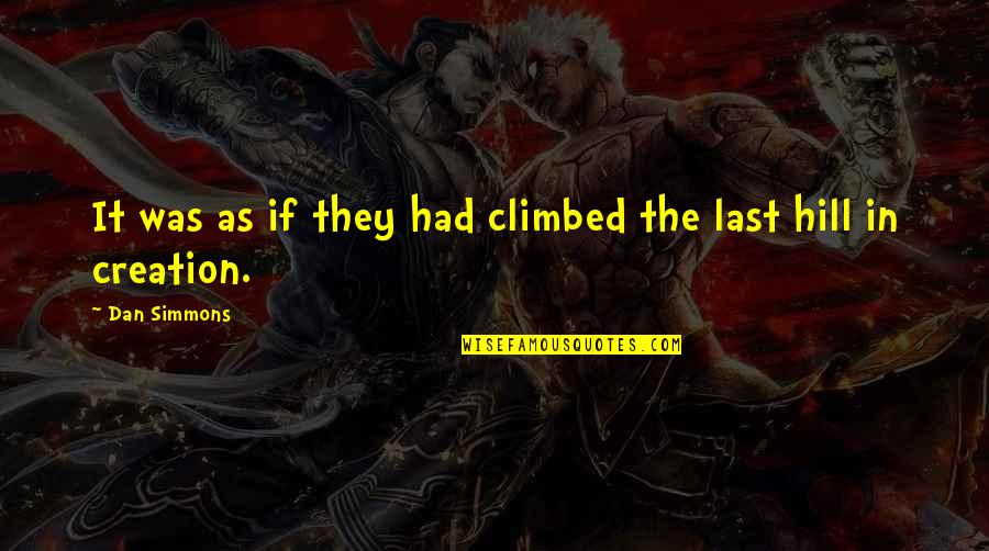 Creation And Nature Quotes By Dan Simmons: It was as if they had climbed the