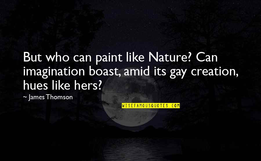 Creation And Nature Quotes By James Thomson: But who can paint like Nature? Can imagination