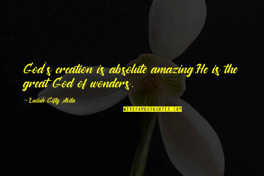 Creation And Nature Quotes By Lailah Gifty Akita: God's creation is absolute amazing.He is the great