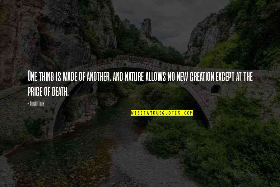 Creation And Nature Quotes By Lucretius: One thing is made of another, and nature