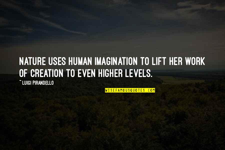 Creation And Nature Quotes By Luigi Pirandello: Nature uses human imagination to lift her work