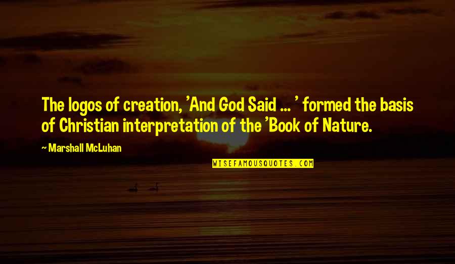 Creation And Nature Quotes By Marshall McLuhan: The logos of creation, 'And God Said ...