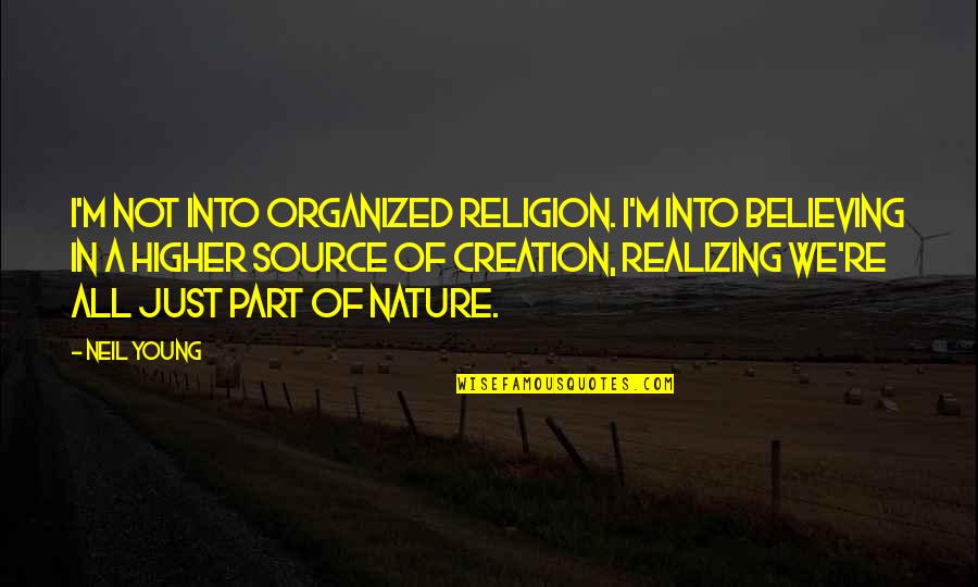 Creation And Nature Quotes By Neil Young: I'm not into organized religion. I'm into believing