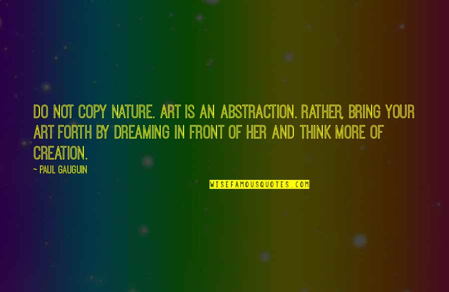Creation And Nature Quotes By Paul Gauguin: Do not copy nature. Art is an abstraction.